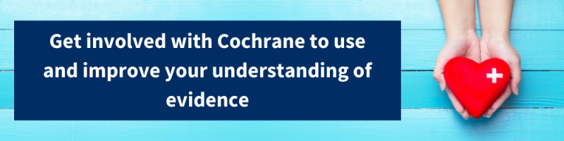 Get involved with Cochrane to use and improve your understanding of evidence