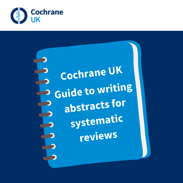 Cochrane UK  Guide to writing abstracts for systematic reviews